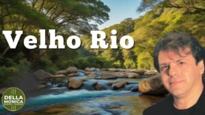 Velhor rio Letra e Música: Aldo Della Monica